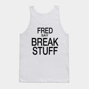 Fred Say Break Stuff Tank Top